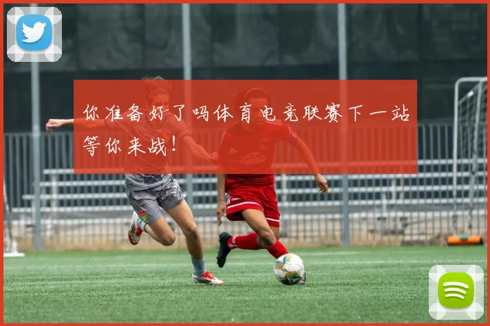 你准备好了吗体育电竞联赛下一站等你来战!