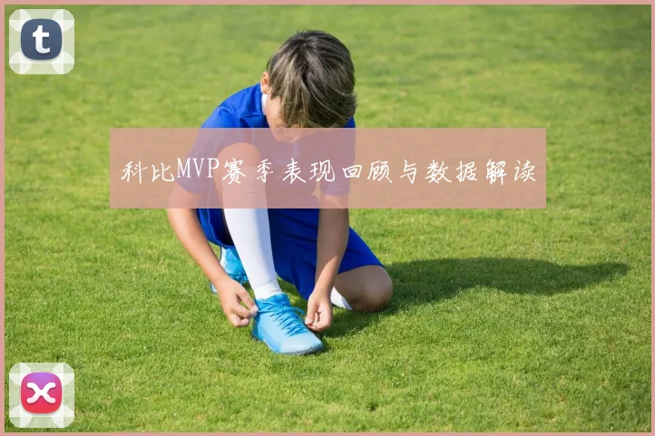 科比MVP赛季表现回顾与数据解读