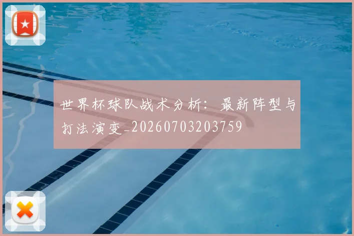世界杯球队战术分析:最新阵型与打法演变_20260703203759