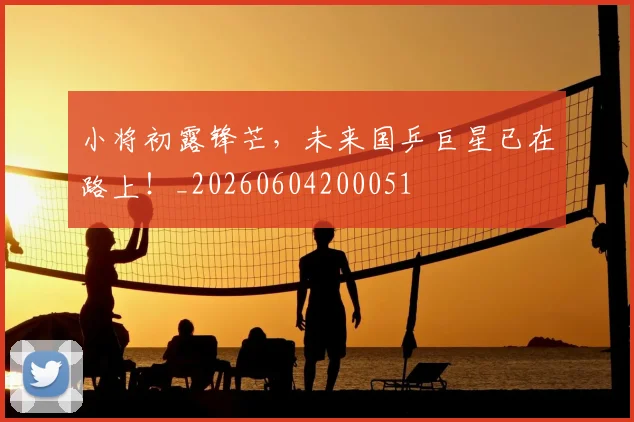 小将初露锋芒，未来国乒巨星已在路上！_20260604200051