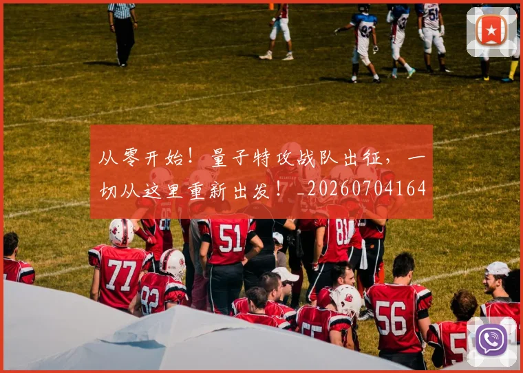 从零开始！量子特攻战队出征，一切从这里重新出发！_20260704164934
